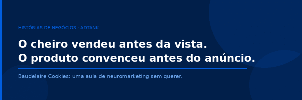 O cheiro vendeu antes da vista. O produto convenceu antes do anúncio. Case Baudelaire Cookies por AdTank.